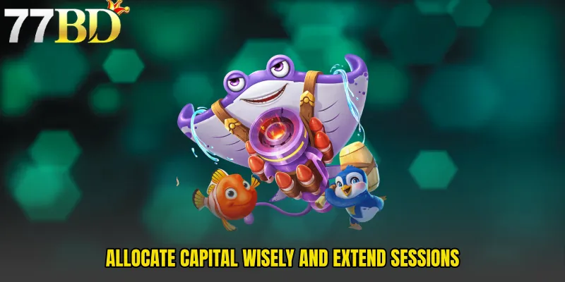 Allocate Capital Wisely And Extend Sessions
