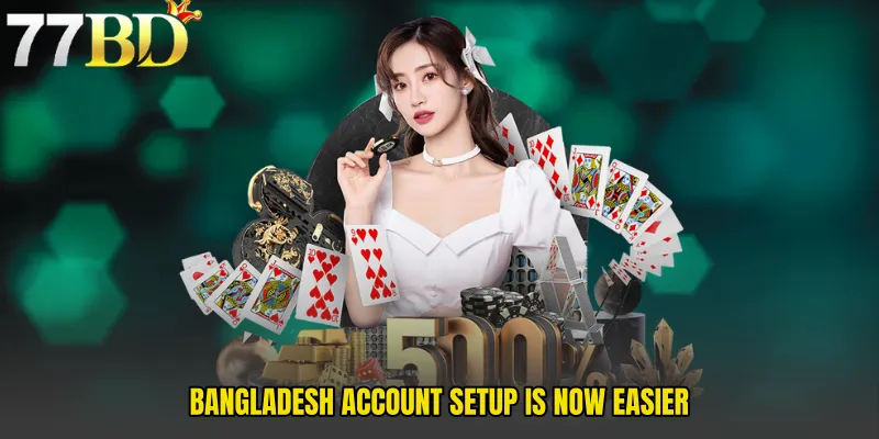 Bangladesh Account Setup Is Now Easier