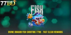 Divine Dragon Fish Shooting 77BD - Fast Clear Rewards