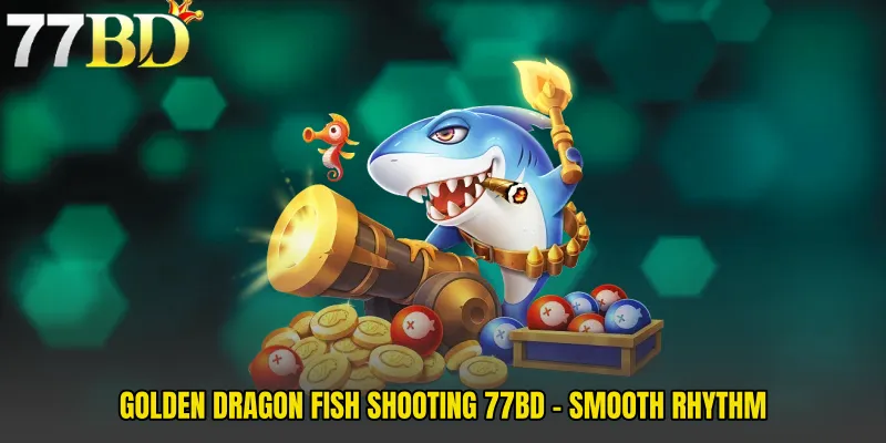 Golden Dragon Fish Shooting 77BD - Smooth Rhythm