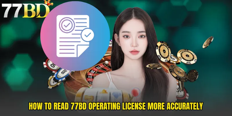 How To Read 77BD Operating License More Accurately