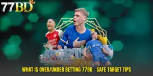 What Is Over/Under Betting 77BD - Safe Target Tips