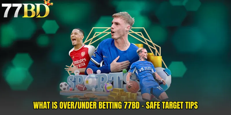 What Is Over/Under Betting 77BD - Safe Target Tips